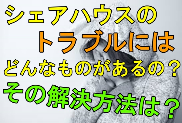 シェアハウスのトラブルにはどんなものがあるの その解決方法は 人生を変える引っ越し術