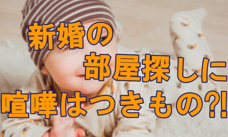 新婚の部屋探しに喧嘩はつきもの 穏便に済む方法を教えて 人生を変える引っ越し術