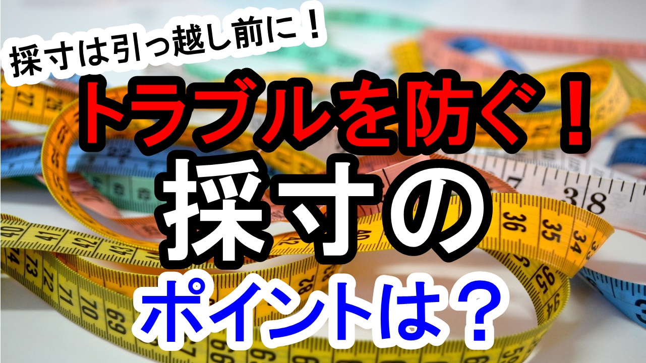 採寸は引っ越し前に トラブルを防ぐ 引っ越しの採寸のポイントは 人生を変える引っ越し術