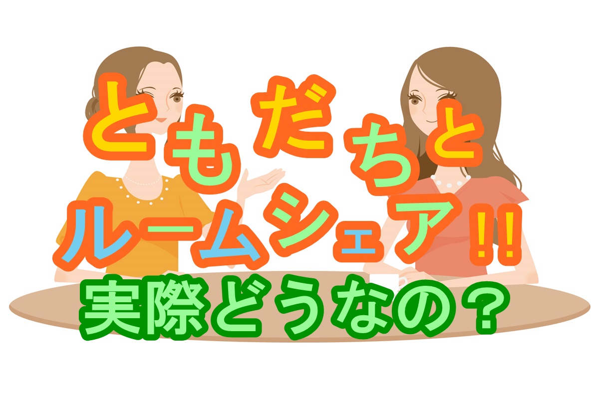 ルームシェア中に友達と上手くいくか心配 実際の所どうなの 人生を変える引っ越し術